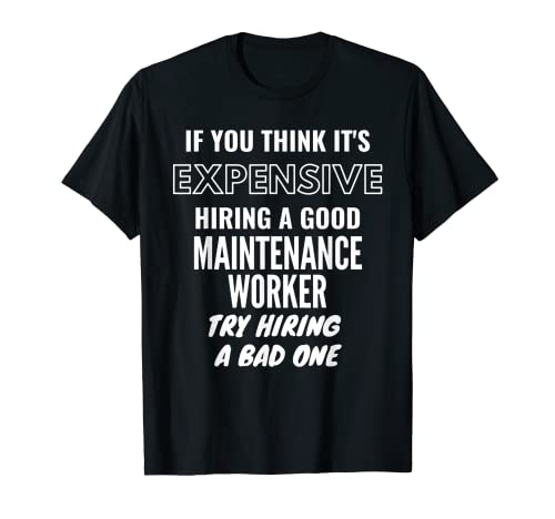 Si cree que es costoso contratar a un trabajador de mal mantenimiento Camiseta